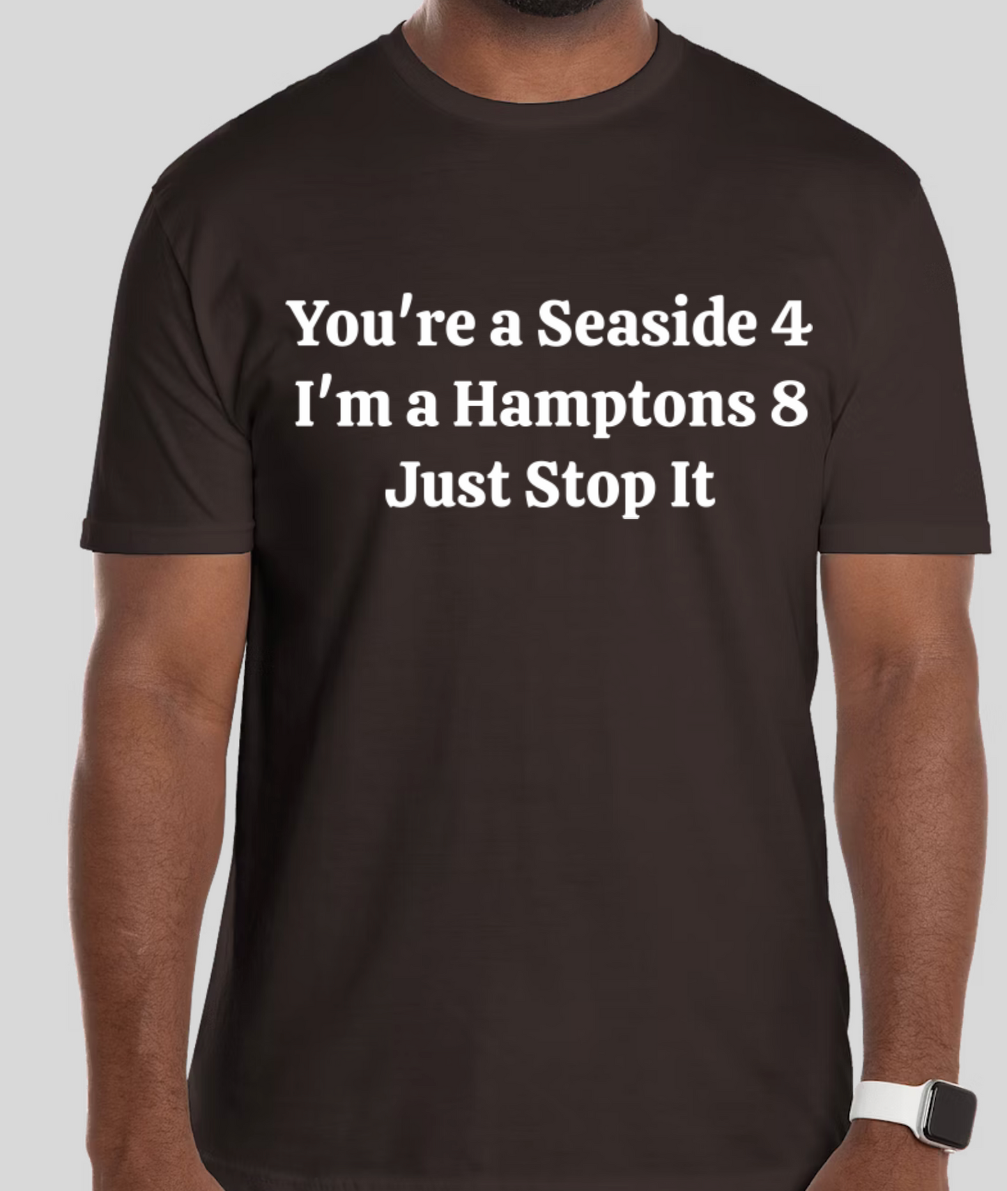 You're a Seaside 4, I'm a Hamptons 8. Just Stop It.