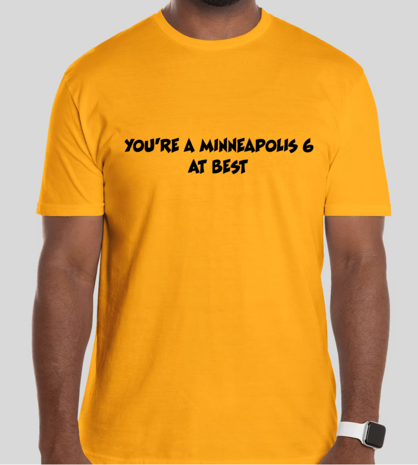 You're a Minneapolis 6. At. Best