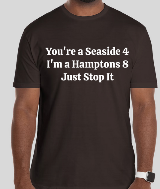 You're a Seaside 4, I'm a Hamptons 8.  Just Stop It.
