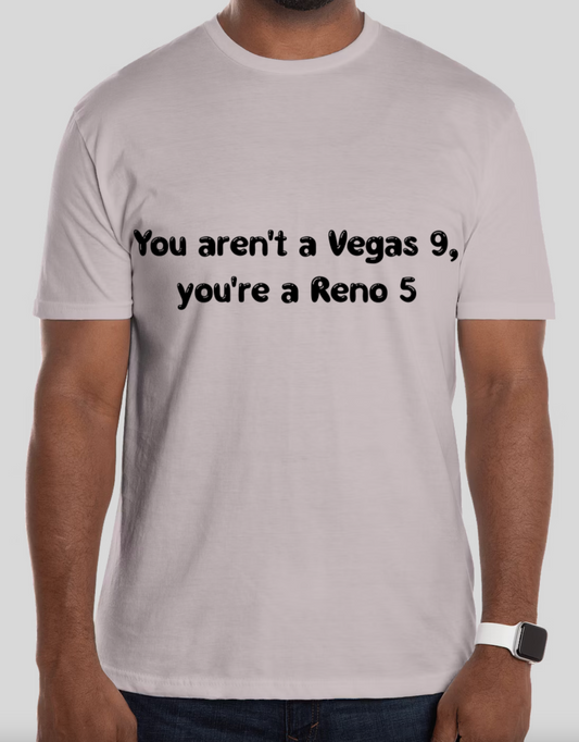 You aren't a Vegas 9, you're a Reno 5