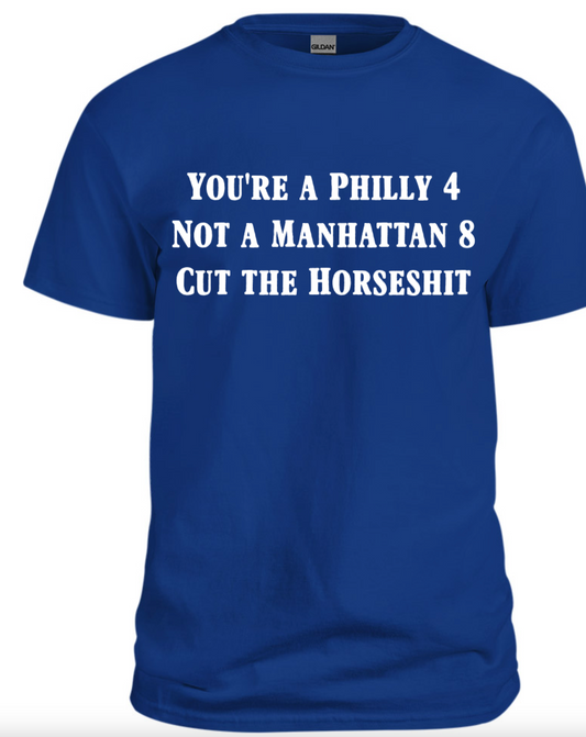 You're a Philly 4, Not a Manhattan 8.  Cut the Horseshit.