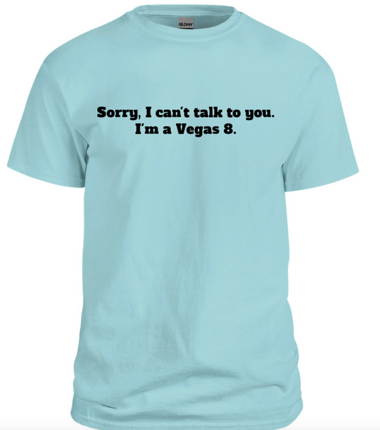 Sorry I can't talk to you, I'm a Vegas 8